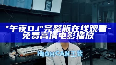 "午夜DJ"完整版在线观看- 免费高清电影播放