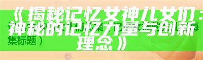 《揭秘记忆女神儿女们：神秘的记忆力量与创新理念》