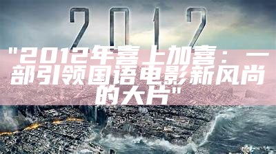 "2012年喜上加喜：一部引领国语电影新风尚的大片"