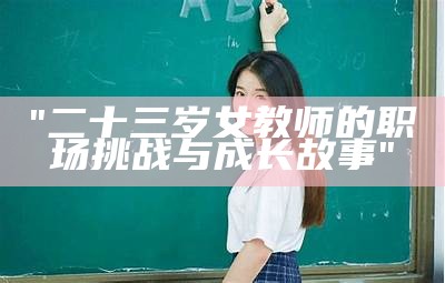 "二十三岁女教师的职场挑战与成长故事"