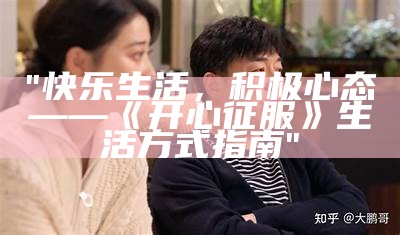 "快乐生活，积极心态——《开心征服》生活方式指南"