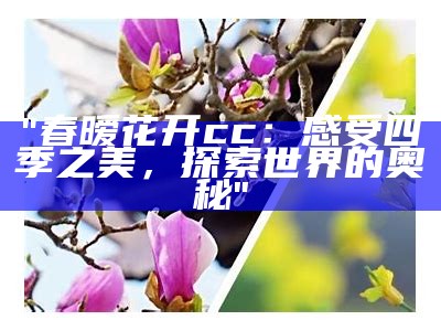 "春暧花开cc：感受四季之美，探索世界的奥秘"