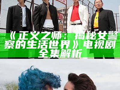 《正义之师：揭秘女警察的生活世界》电视剧全集解析