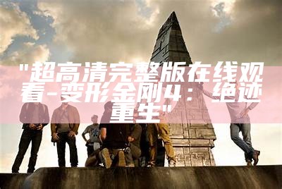 "超高清完整版在线观看-变形金刚4：绝迹重生"