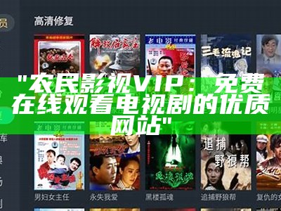 "农民影视VIP：免费在线观看电视剧的优质网站"