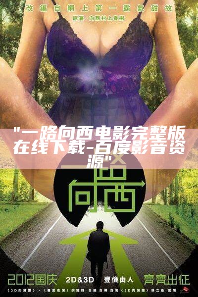 "一路向西电影完整版在线下载-百度影音资源"