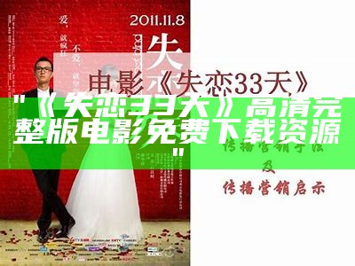 "《失恋33天》高清完整版电影免费下载资源"