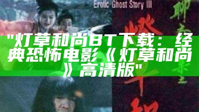 "灯草和尚BT下载：经典恐怖电影《灯草和尚》高清版"