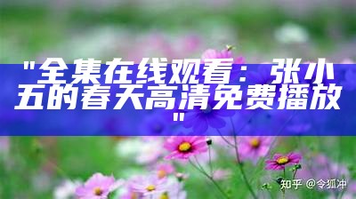 "全集在线观看：张小五的春天高清免费播放"