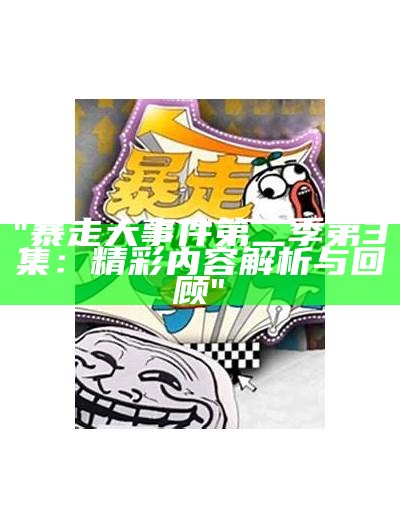 "暴走大事件第二季第3集：精彩内容解析与回顾"