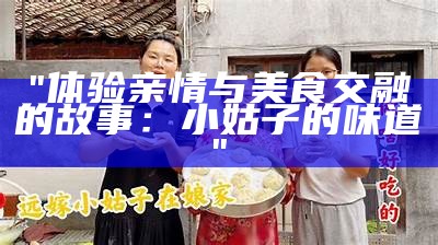 "体验亲情与美食交融的故事：小姑子的味道"