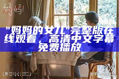 "妈妈的女儿"完整版在线观看，高清中文字幕免费播放