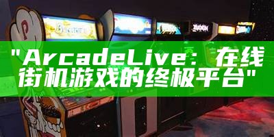 "ArcadeLive：在线街机游戏的终极平台"