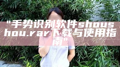 "手势识别软件shoushou.rar下载与使用指南"