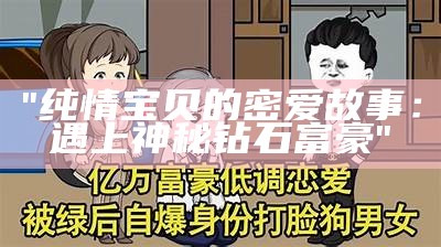 "纯情宝贝的密爱故事：遇上神秘钻石富豪"