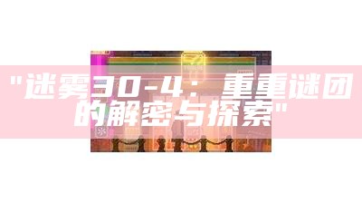 "迷雾30-4：重重谜团的解密与探索"