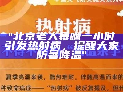 "北京老人暴晒一小时引发热射病，提醒大家防暑降温"