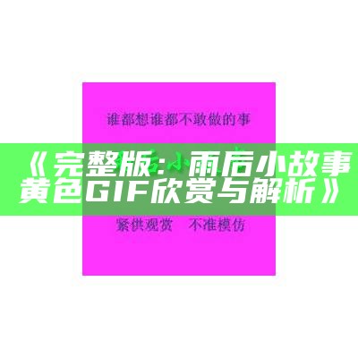 《完整版：雨后小故事黄色GIF欣赏与解析》