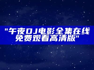 "午夜DJ电影全集在线免费观看高清版"