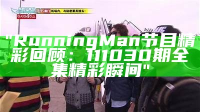 "Running Man节目精彩回顾：111030期全集精彩瞬间"