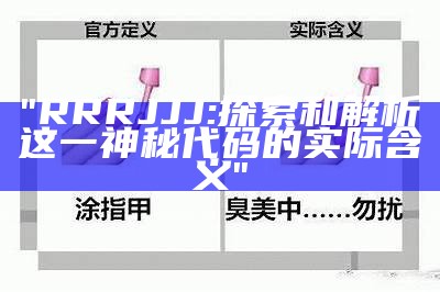 "RRRJJJ: 探索和解析这一神秘代码的实际含义"