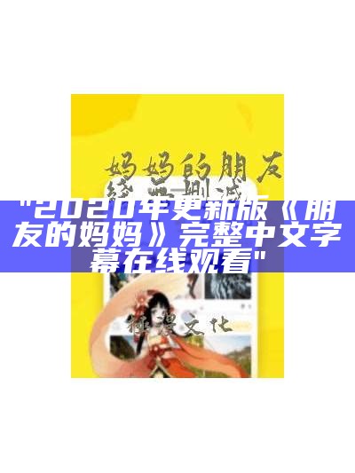 "2020年更新版《朋友的妈妈》完整中文字幕在线观看"