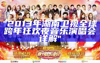 "2013年湖南卫视全球跨年狂欢夜音乐演唱会详解"