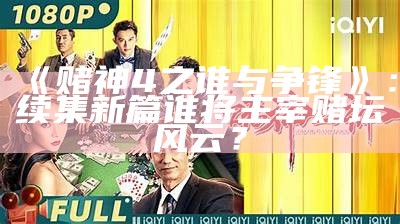 《赌神4之谁与争锋》：续集新篇谁将主宰赌坛风云？