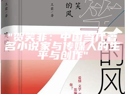 "贺笑非：中国当代著名小说家与传媒人的生平与创作"