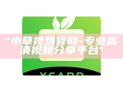 "小草视频官网-专业高清视频分享平台"