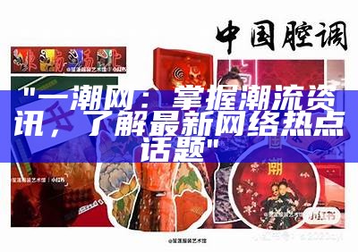 "一潮网：掌握潮流资讯，了解最新网络热点话题"