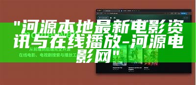 "河源本地最新电影资讯与在线播放-河源电影网"