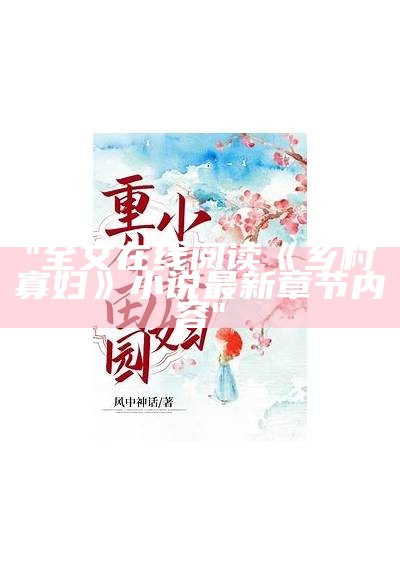 "全文在线阅读《乡村寡妇》小说最新章节内容"