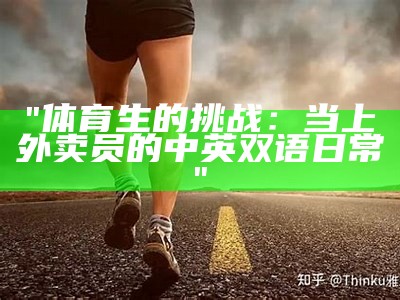 "体育生的挑战：当上外卖员的中英双语日常"