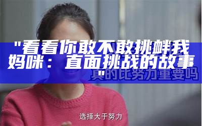 "看看你敢不敢挑衅我妈咪：直面挑战的故事"