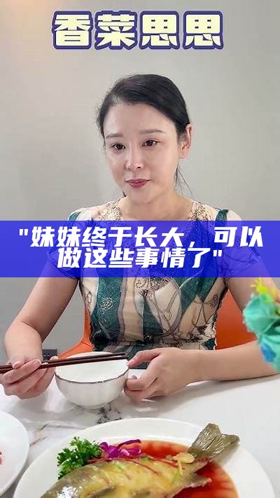 "妹妹终于长大，可以做这些事情了"