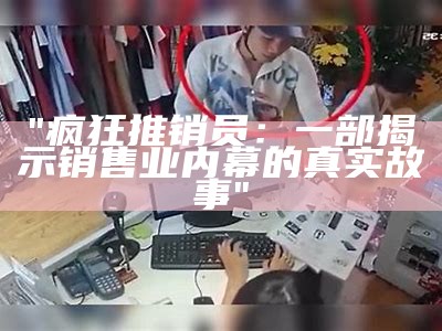 "疯狂推销员：一部揭示销售业内幕的真实故事"