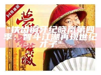 "铁齿铜牙纪晓岚第四季：智斗江湖再现世纪才子"