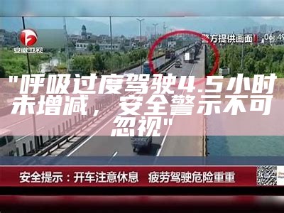 "呼吸过度驾驶4.5小时未增减，安全警示不可忽视"