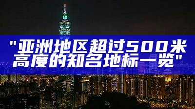 "亚洲地区超过500米高度的知名地标一览"