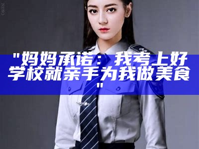 "妈妈承诺：我考上好学校就亲手为我做美食"