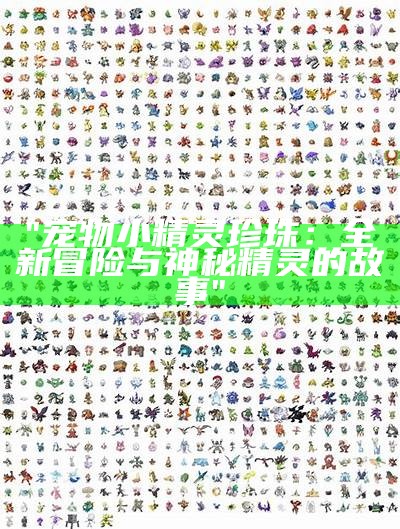 "宠物小精灵珍珠：全新冒险与神秘精灵的故事"