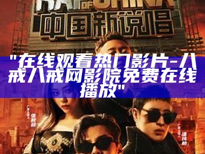 "八戒八戒：免费在线电影观看的优质平台"