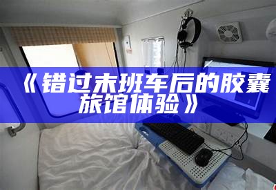 《错过末班车后的胶囊旅馆体验》