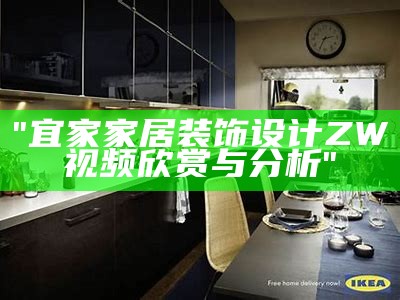 "宜家家居装饰设计ZW视频欣赏与分析"