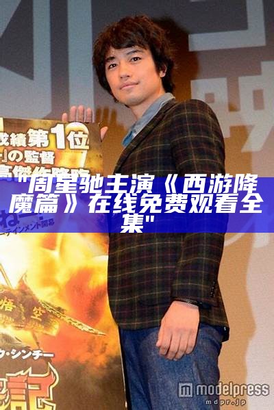 "周星驰主演《西游降魔篇》在线免费观看全集"