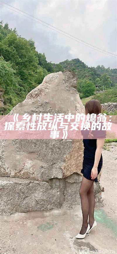 《乡村生活中的熄翁：探索性放纵与交换的故事》