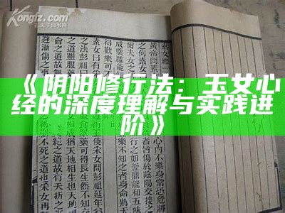 《阴阳修行法：玉女心经的深度理解与实践进阶》