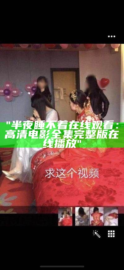 "半夜睡不着在线观看：高清电影全集完整版在线播放"