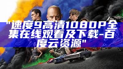 "速度9高清1080P全集在线观看及下载 - 百度云资源"